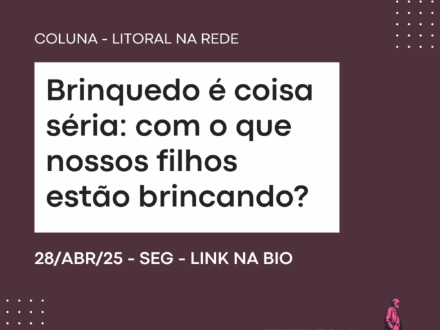Brinquedo é coisa séria: com o que nossos filhos estão brincando?