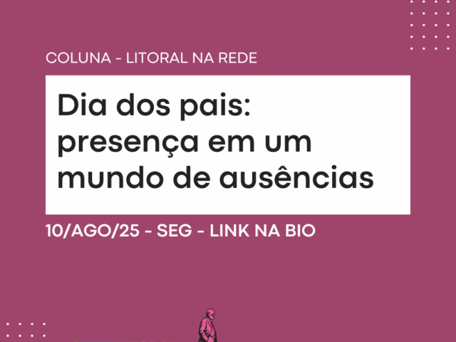Dia dos pais: presença em um mundo de ausências