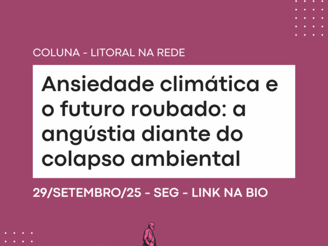 Ansiedade climática e o futuro roubado: a angústia diante do colapso ambiental