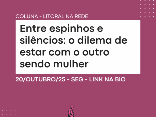 Entre espinhos e silêncios: o dilema de estar com o outro sendo mulher