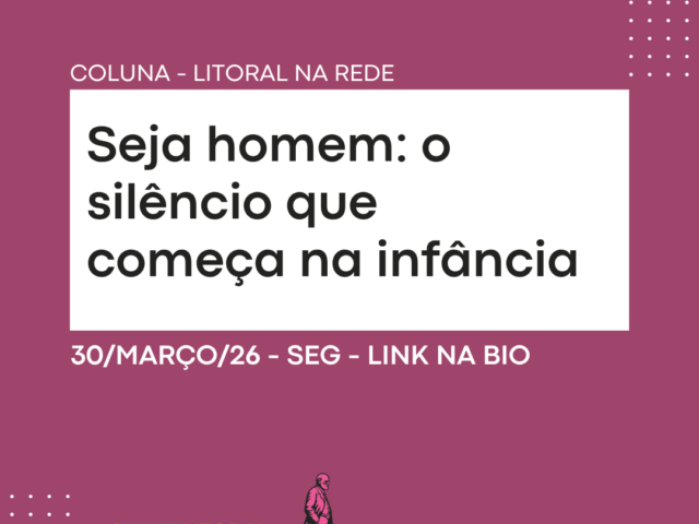Seja homem: o silêncio que começa na infância