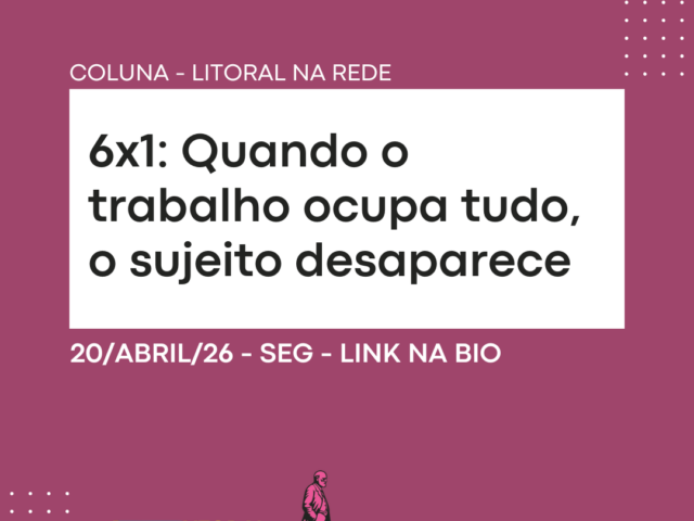 6×1: Quando o trabalho ocupa tudo, o sujeito desaparece