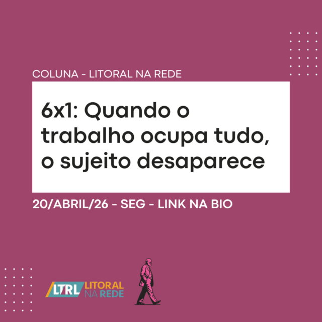 6×1: Quando o trabalho ocupa tudo, o sujeito desaparece