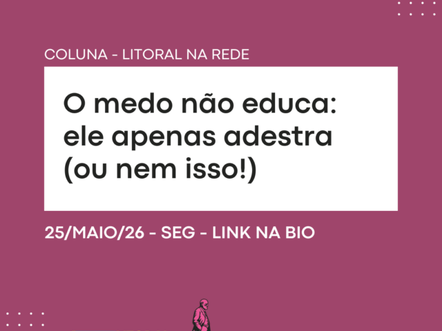O medo não educa: ele apenas adestra (ou nem isso!)