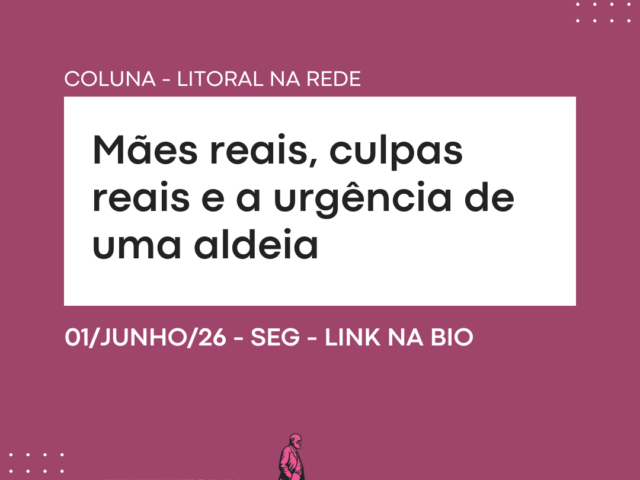 Mães reais, culpas reais e a urgência de uma aldeia