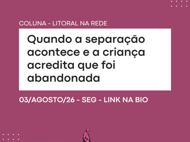 Quando a separação acontece e a criança acredita que foi abandonada