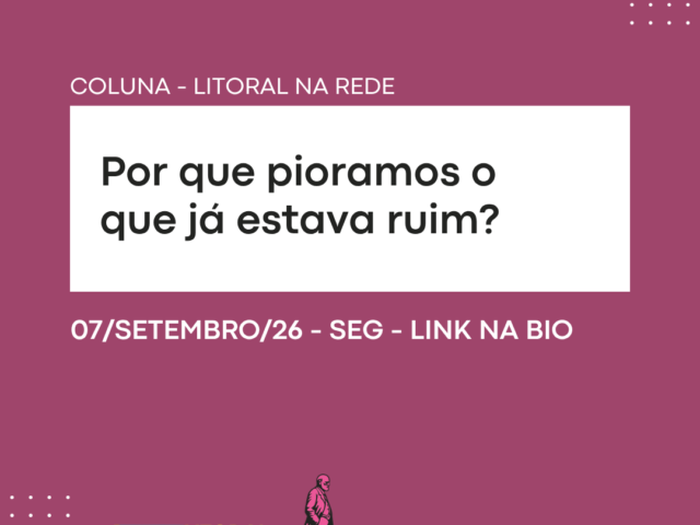 Por que pioramos o que já estava ruim?