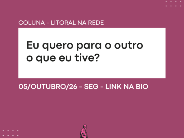 Eu quero para o outro o que eu tive?